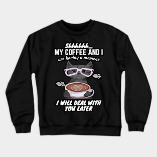 My Coffee And I Are Having A Moment - Funny Cat Crewneck Sweatshirt